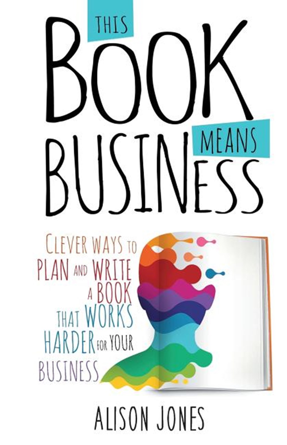 This Book Means Business Clever ways to plan and write a book that works harder for your business