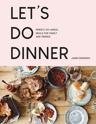 Let's Do Dinner: Perfect Do-Ahead Meals for Family and Friends