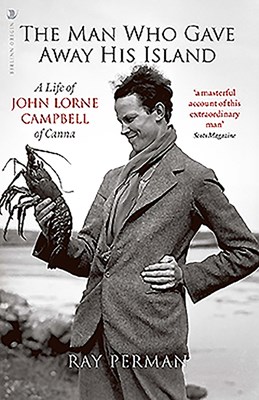 The Man Who Gave Away His Island: A Life of John Lorne Campbell of Canna