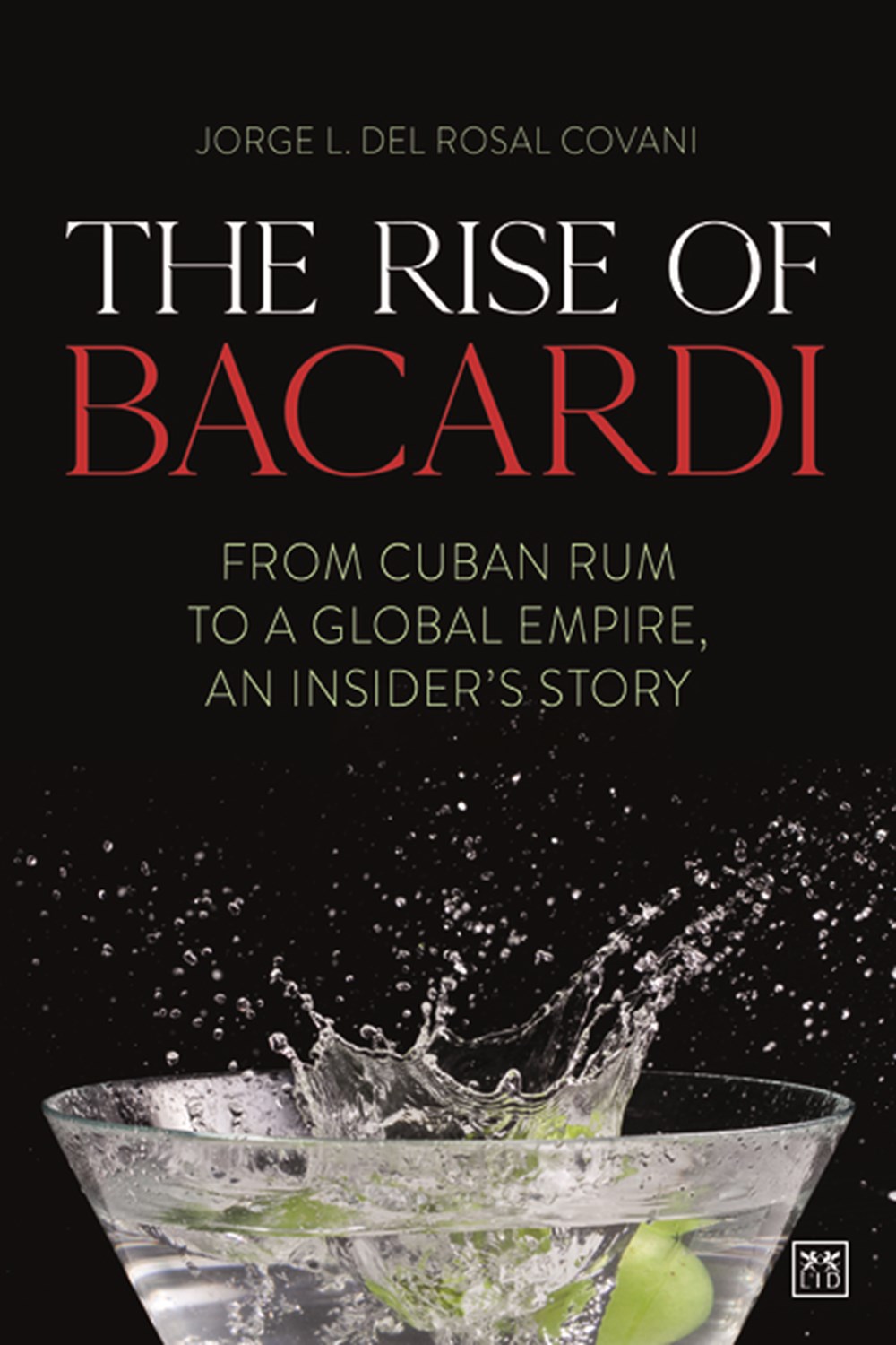 Rise of Bacardi From Cuban Rum to a Global Empire, an Insider's Story