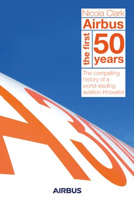 Airbus: The First 50 Years: The Story of a World-Leading Aviation Innovator