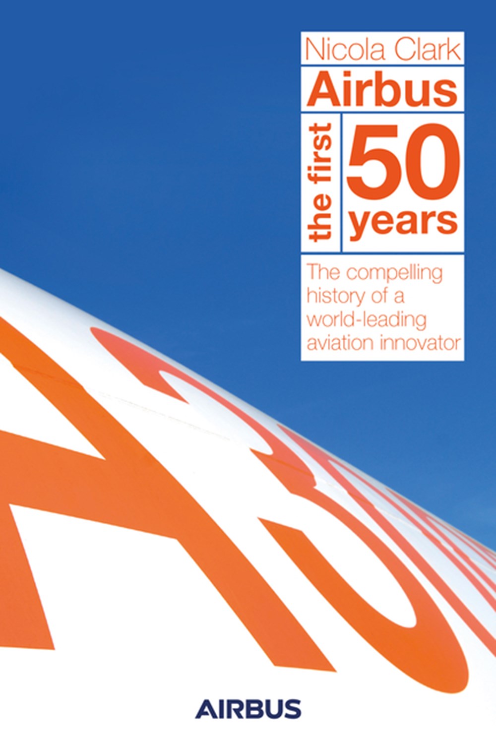 Airbus The First 50 Years: The Story of a World-Leading Aviation Innovator