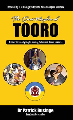 The Great Kingdom of Tooro: Discover its Friendly People, Amazing Culture and Hidden Treasures