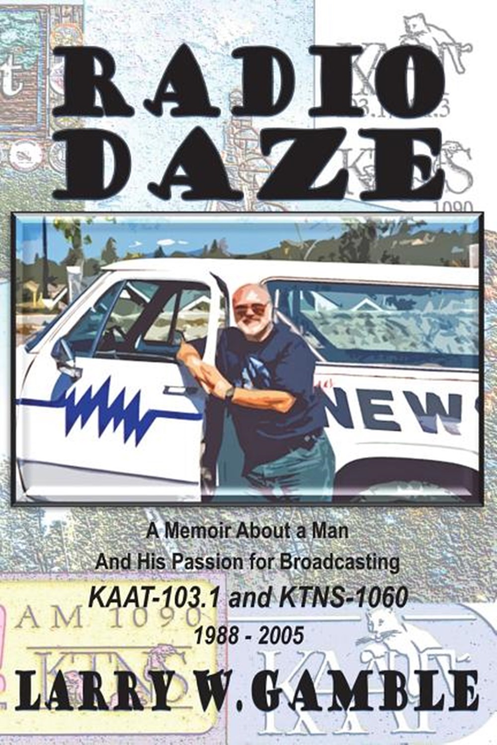 Radio DAZE A Personal Memoir About a Man And His Passion for Broadcasting During the Rock & Roll Era