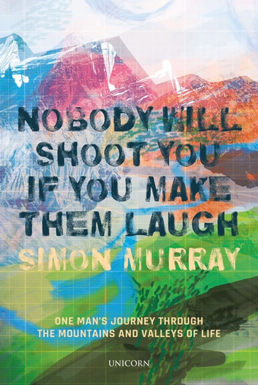 Nobody Will Shoot You If You Make Them Laugh One Man's Journey Through the Mountains and Valleys of 