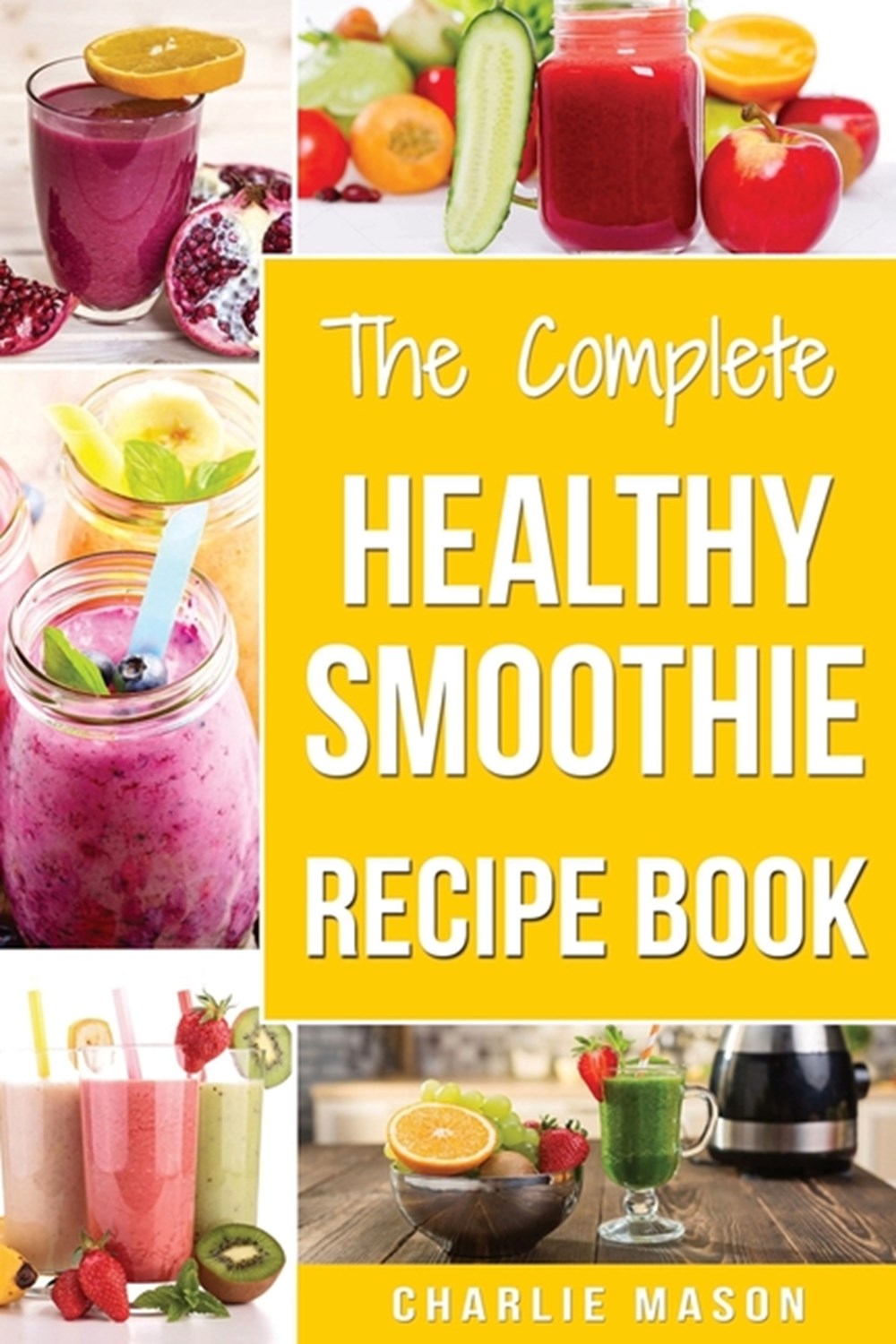 The Complete Healthy Smoothie Recipe Book in Paperback by Charlie Mason