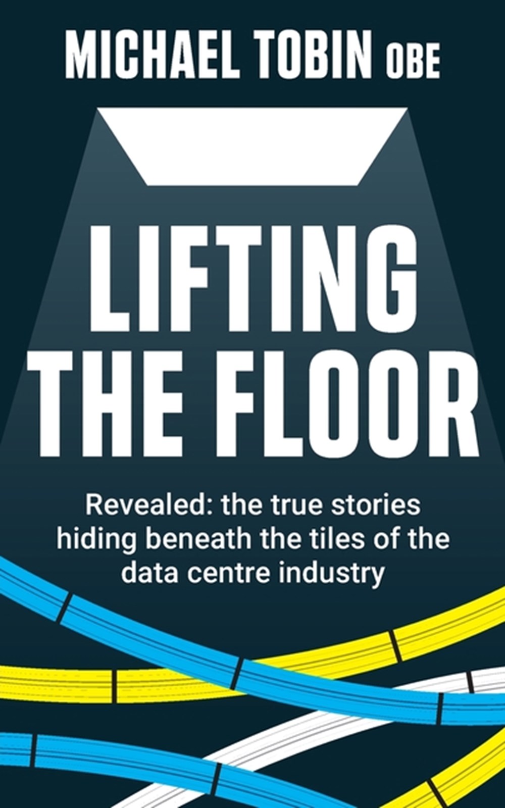 Lifting The Floor Revealed: the true stories hiding beneath the tiles of the data centre industry