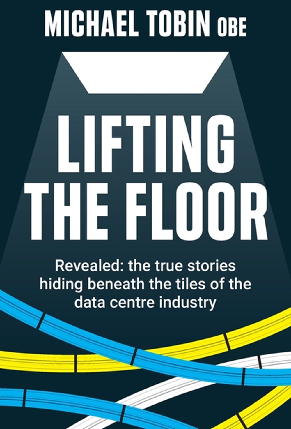 Lifting The Floor Revealed: the true stories hiding beneath the tiles of the data centre industry