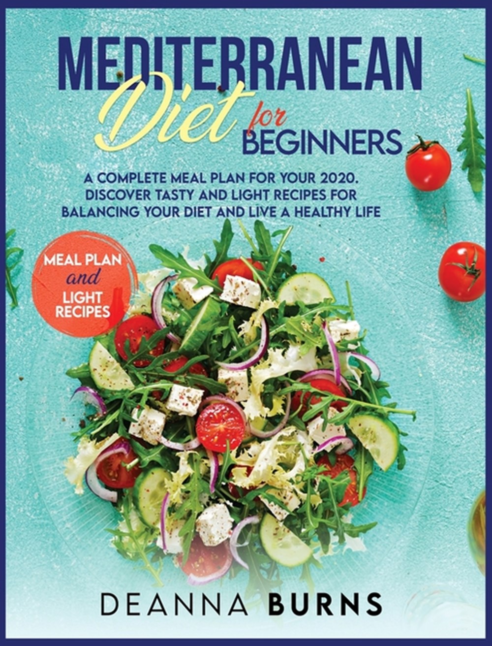 Mediterranean Diet for Beginners: A Complete Meal Plan for Your 2020. Discover Tasty and Light Recip