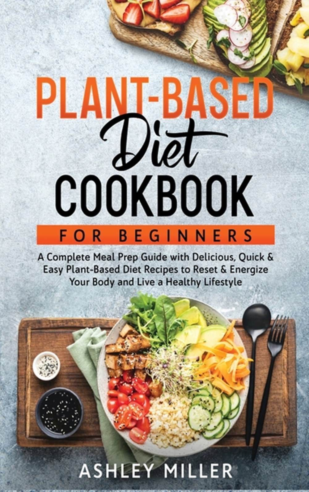 Buy Plant Based Diet Cookbook for Beginners: A Complete Meal Prep Guide ...