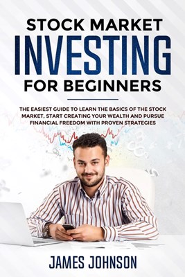 Stock Market Investing for Beginners: The EASIEST GUIDE to Learn the BASICS of the STOCK MARKET, Start Creating Your WEALTH and Pursue FINANCIAL FREED