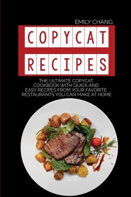  Copycat Recipes: The Ultimate Copycat Cookbook with Quick and Easy Recipes from Your Favorite Restaurants You Can Make at Home