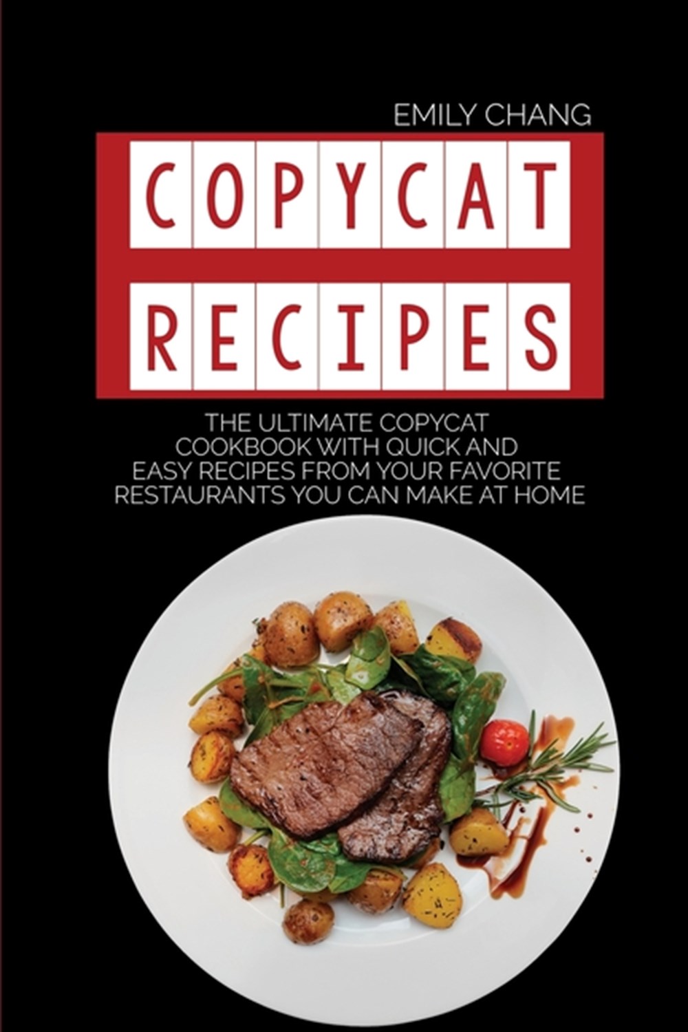 Copycat Recipes: The Ultimate Copycat Cookbook with Quick and Easy Recipes from Your Favorite Restau
