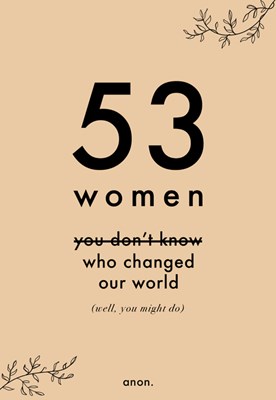  53 Women You Don't Know Who Changed Our World (Well, You Might Do)