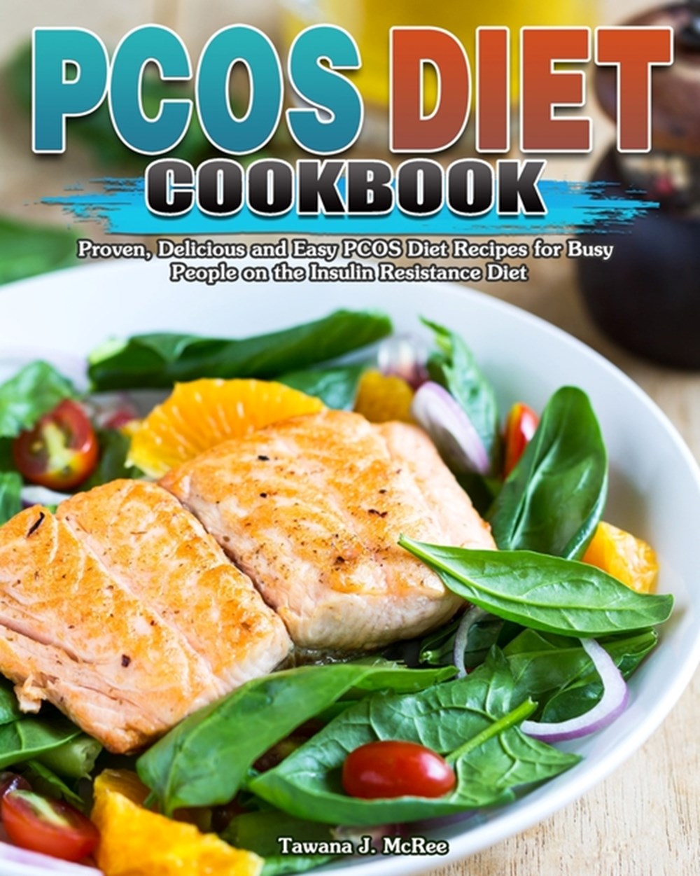 PCOS Diet Cookbook Proven, Delicious and Easy PCOS Diet Recipes for Busy People on the Insulin Resis