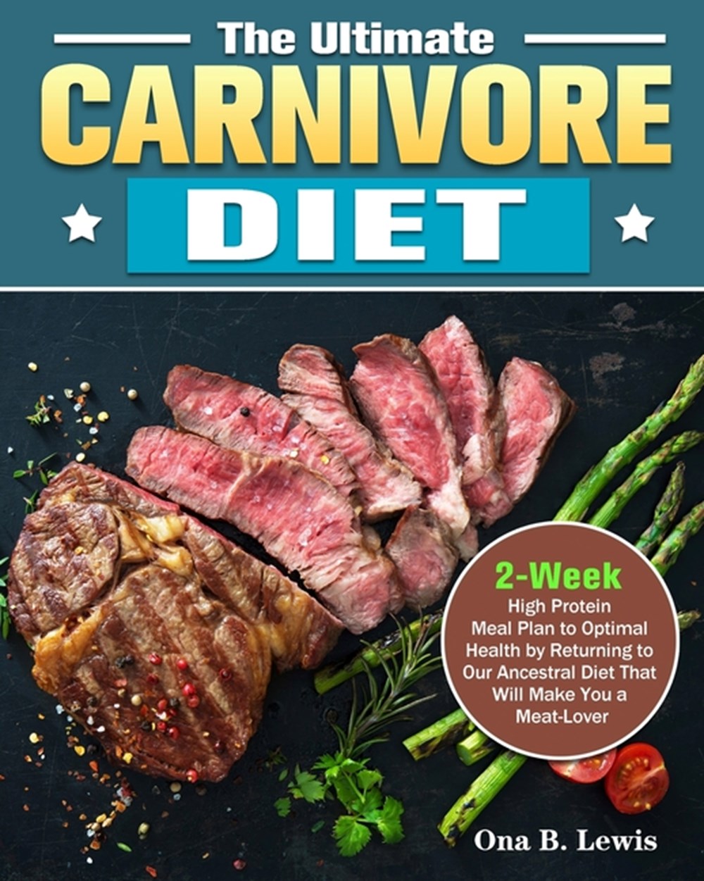 Ultimate Carnivore Diet 2-Week High Protein Meal Plan to Optimal Health by Returning to Our Ancestra