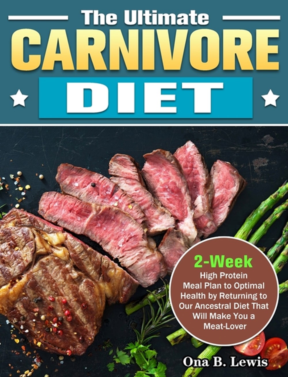 Ultimate Carnivore Diet 2-Week High Protein Meal Plan to Optimal Health by Returning to Our Ancestra
