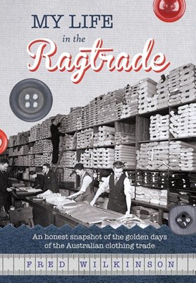 My Life in the Ragtrade: An Honest Snapshot of the Golden Days of the Australian Clothing Trade