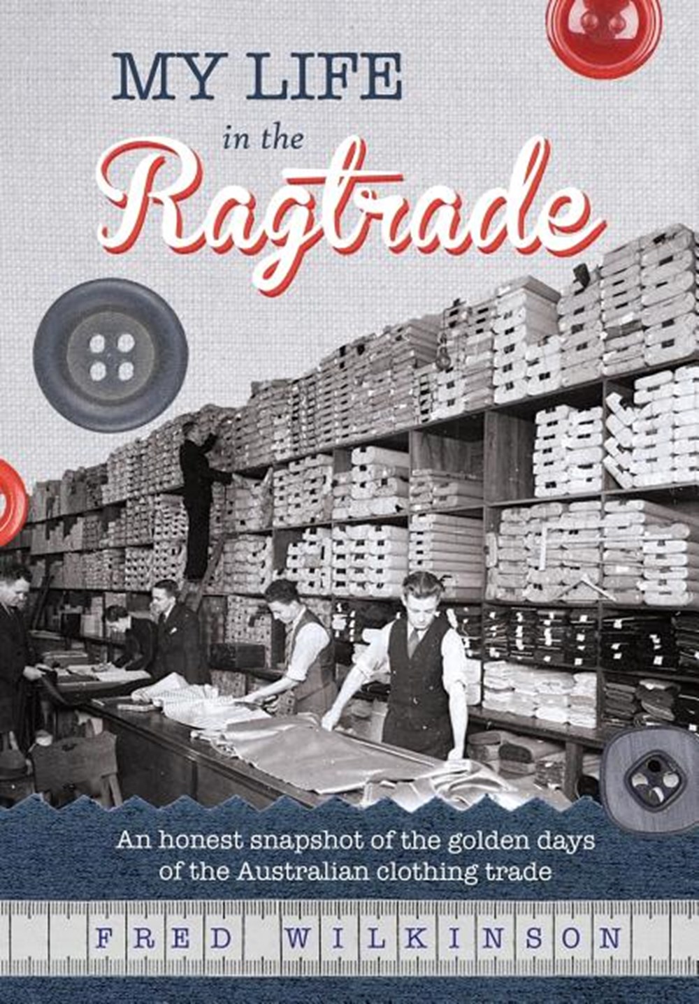 My Life in the Ragtrade An Honest Snapshot of the Golden Days of the Australian Clothing Trade