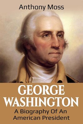  George Washington: A Biography of an American President