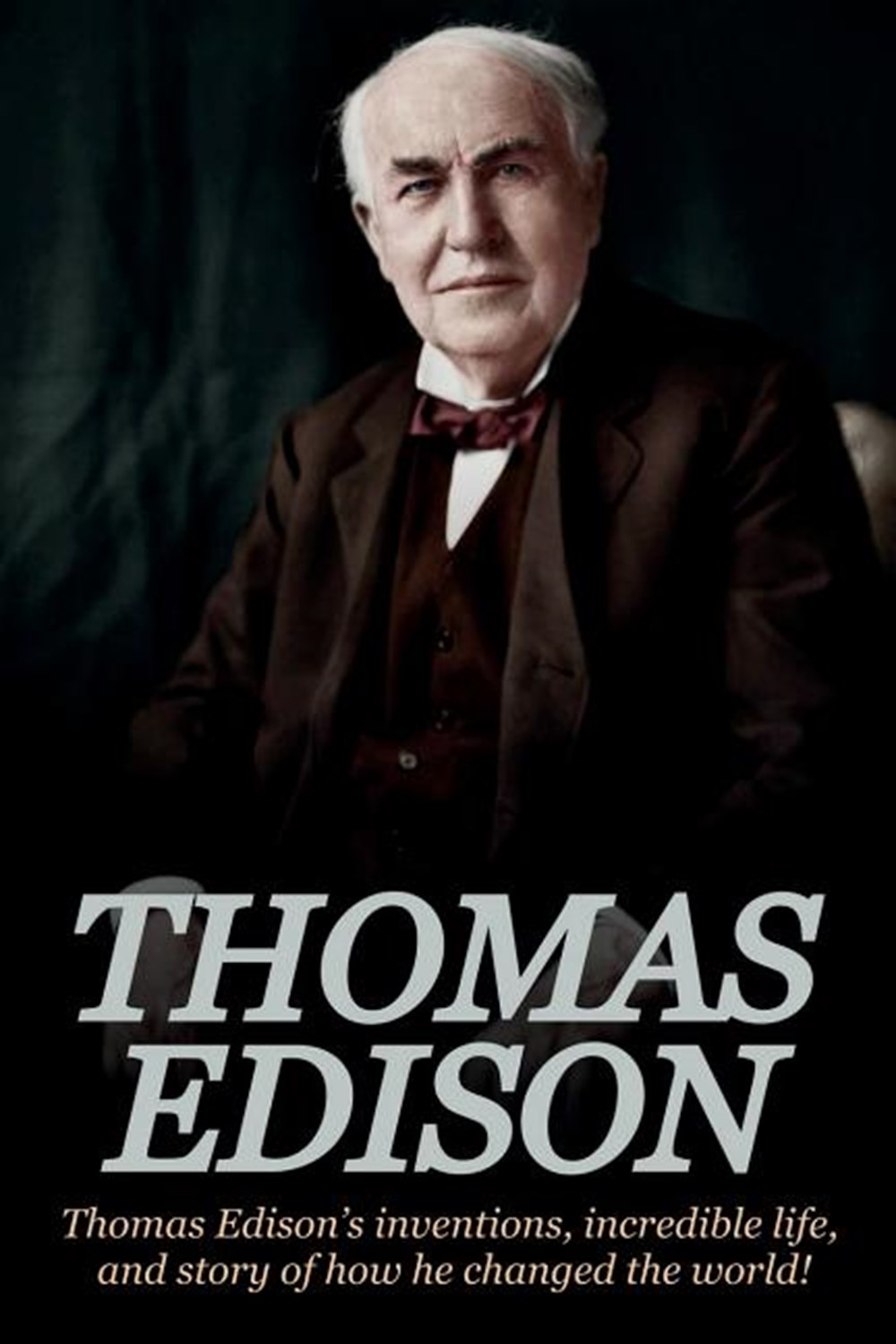 Thomas Edison: Thomas Edison's Inventions, Incredible Life, and Story of How He Changed the World