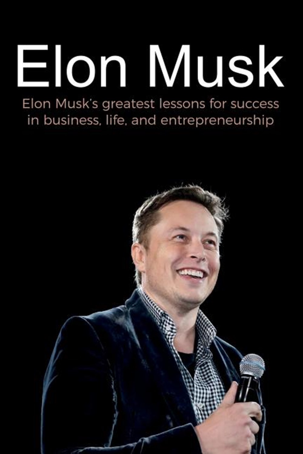 Elon Musk Elon Musk's greatest lessons for success in business, life, and entrepreneurship