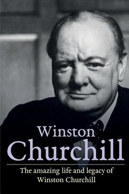  Winston Churchill: The amazing life and legacy of Winston Churchill