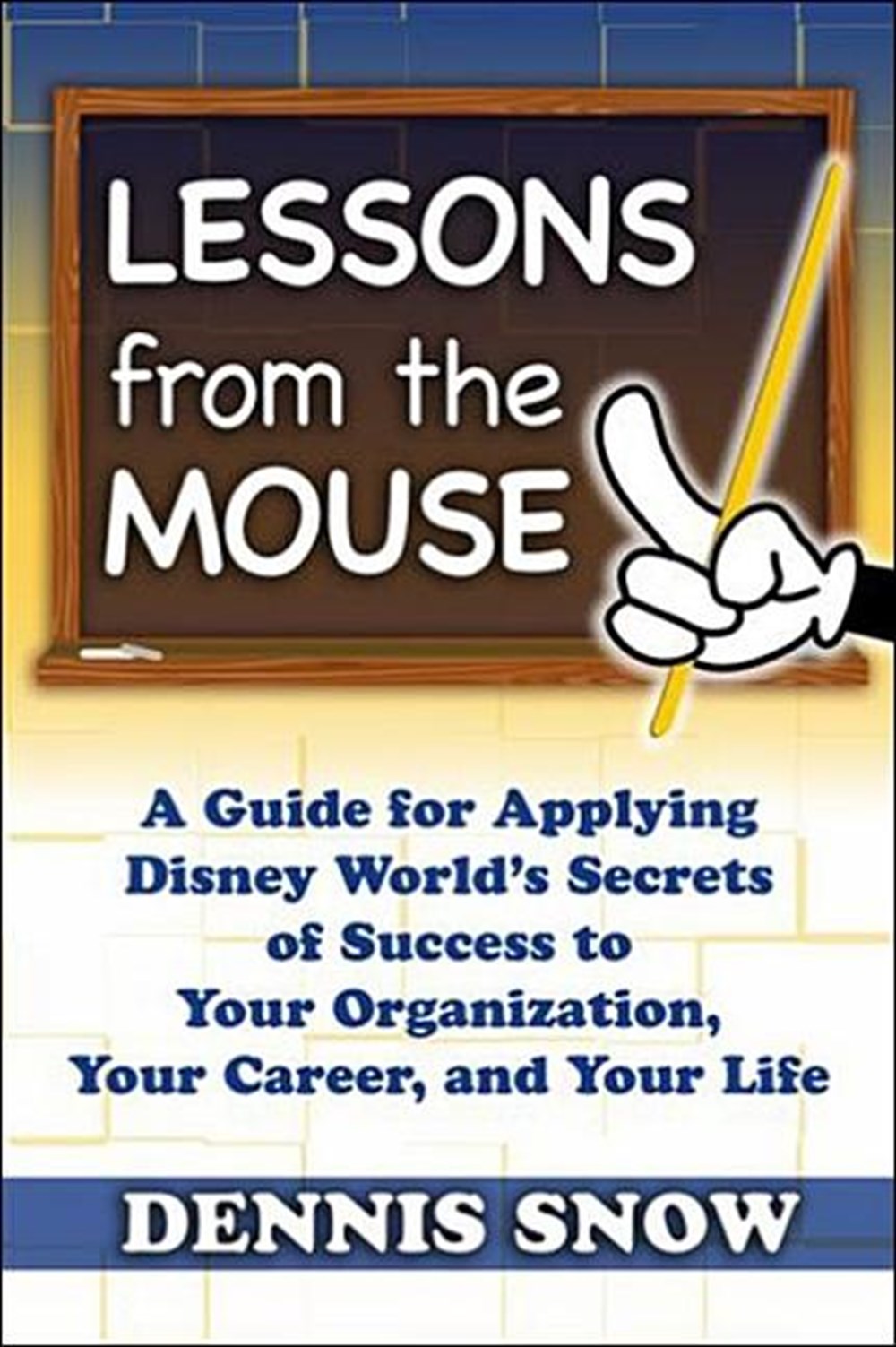 Lessons from the Mouse A Guide for Applying Disney World's Secrets of Success to Your Own Organizati