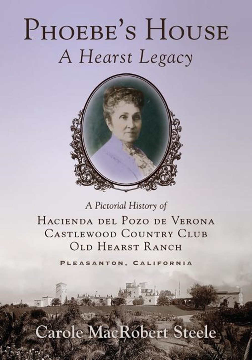Phoebe's House: A Hearst Legacy: A Pictorial History of Hacienda del Pozo de Verona, Castlewood Coun