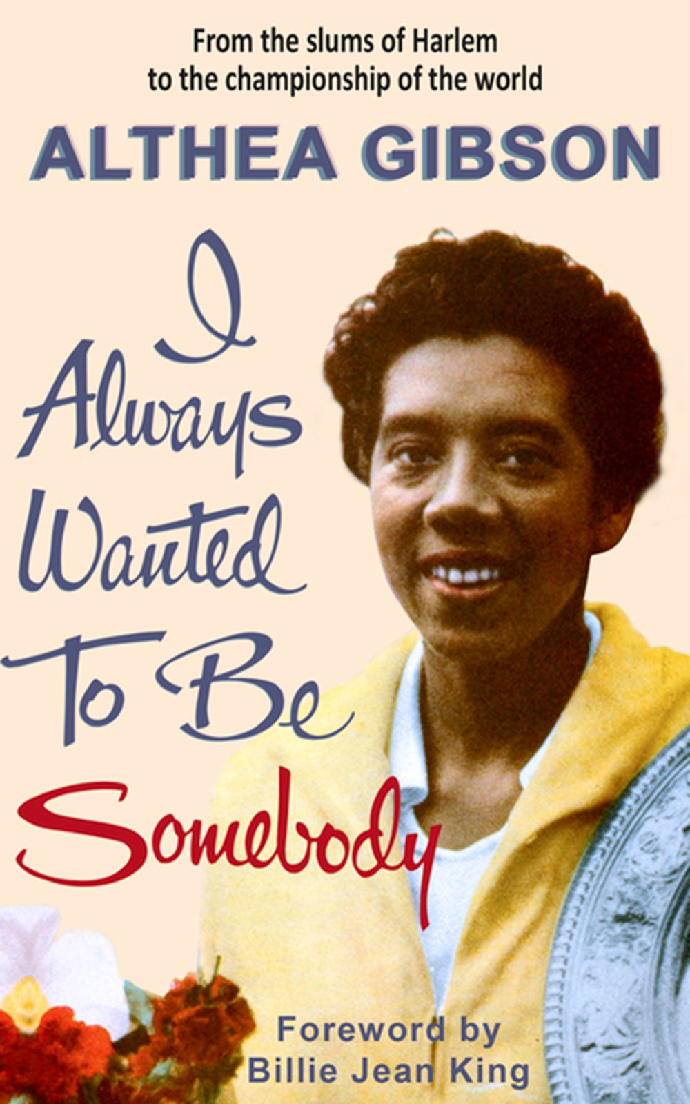 Althea Gibson I Always Wanted to Be Somebody