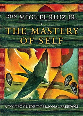 The Mastery of Self: A Toltec Guide to Personal Freedom
