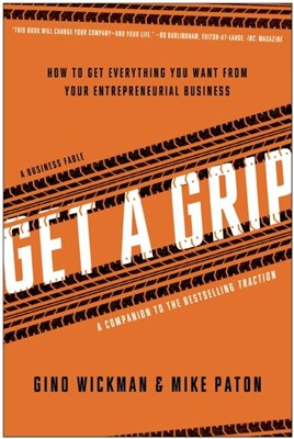 Get a Grip: How to Get Everything You Want from Your Entrepreneurial Business