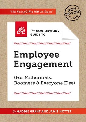 The Non-Obvious Guide to Employee Engagement (for Millennials, Boomers and Everyone Else)