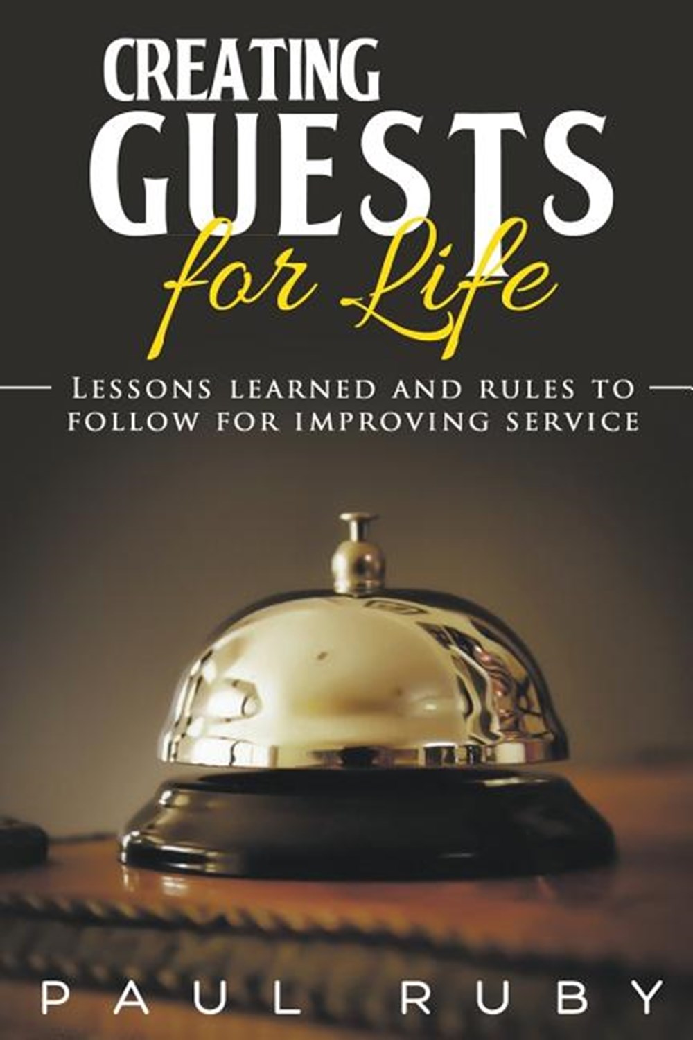 Creating Guests for Life Lessons Learned and Rules to Follow for Improving Service