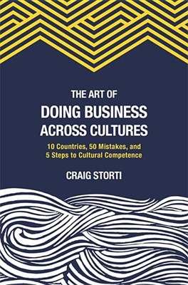 Art of Doing Business Across Cultures: 10 Countries, 50 Mistakes, and 5 Steps to Cultural Competence