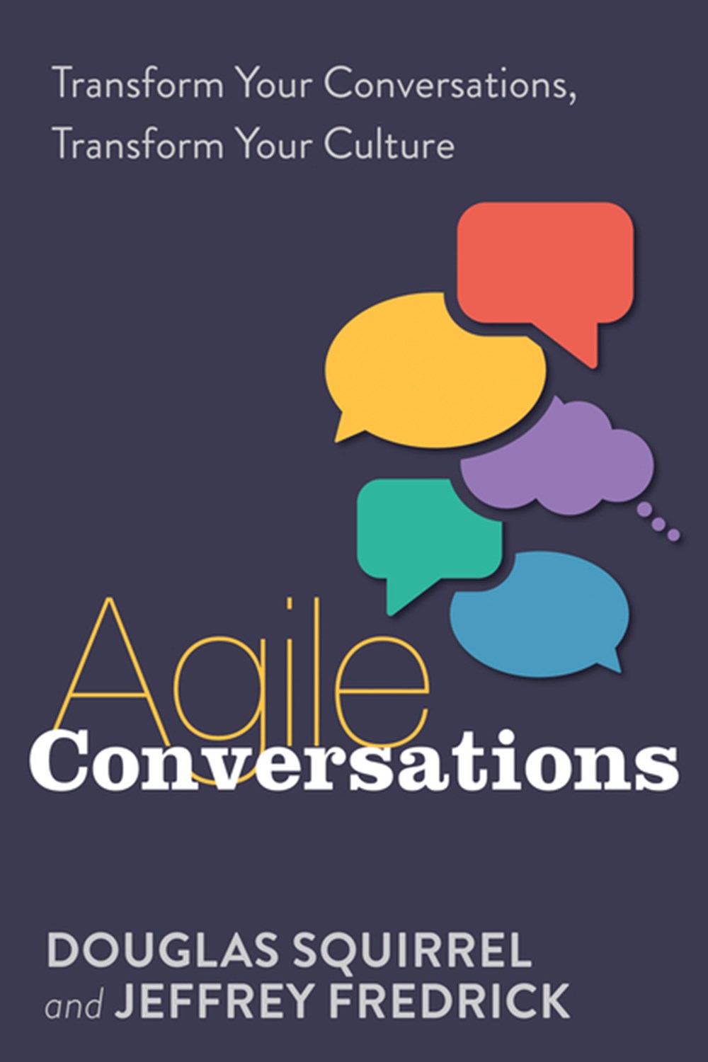 Agile Conversations: Transform Your Conversations, Transform Your Culture