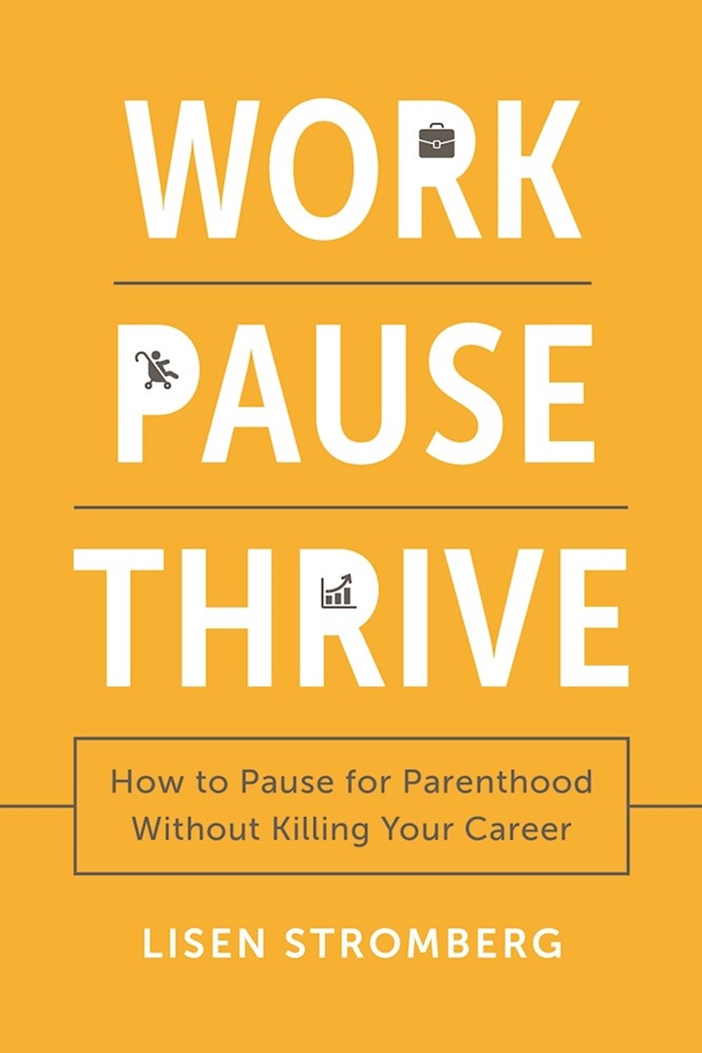 Work Pause Thrive How to Pause for Parenthood Without Killing Your Career