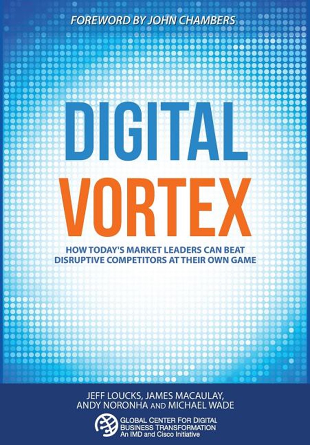 Digital Vortex How Today's Market Leaders Can Beat Disruptive Competitors at Their Own Game