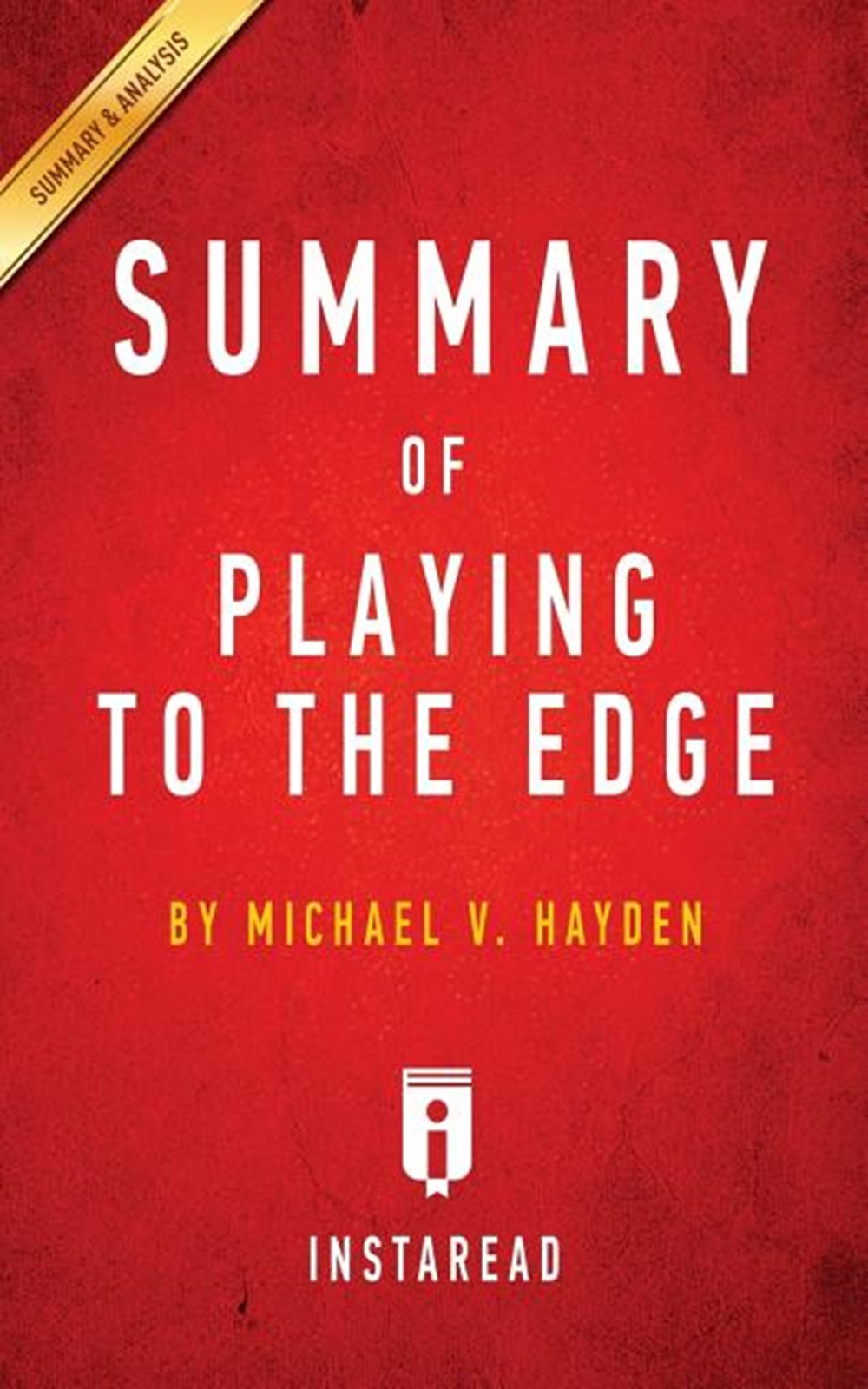 Summary of Playing to the Edge By Michael V. Hayden Includes Analysis