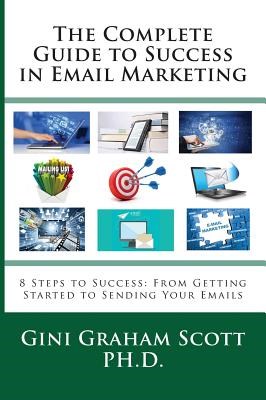 The Complete Guide to Success in Email Marketing: 8 Steps to Success: From Getting Started to Sending Your Emails