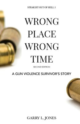  Straight Out of Hell 1 WRONG PLACE WRONG TIME: A Gun Violence Survivor's Story (Full Color)