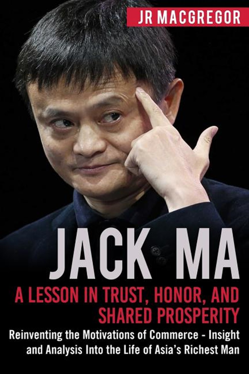 Jack Ma A Lesson in Trust, Honor, and Shared Prosperity: Reinventing the Motivations of Commerce - I