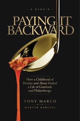 Paying It Backward: How a Childhood of Poverty and Abuse Fueled a Life of Gratitude and Philanthropy