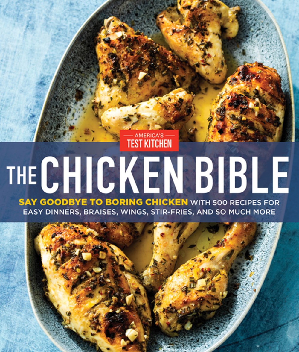 Chicken Bible: Say Goodbye to Boring Chicken with 500 Recipes for Easy Dinners, Braises, Wings, Stir