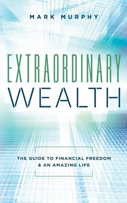  Extraordinary Wealth: The Guide To Financial Freedom & An Amazing Life