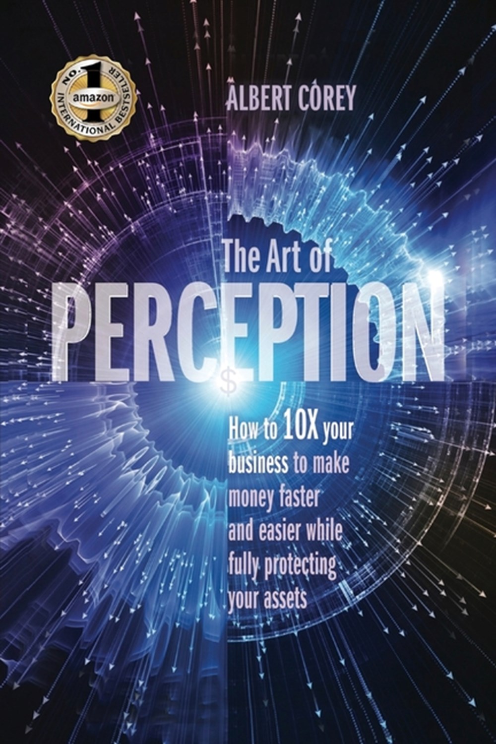 Art of Perception How to 10X Your Business to Make Money Faster and Easier While Fully Protecting Yo