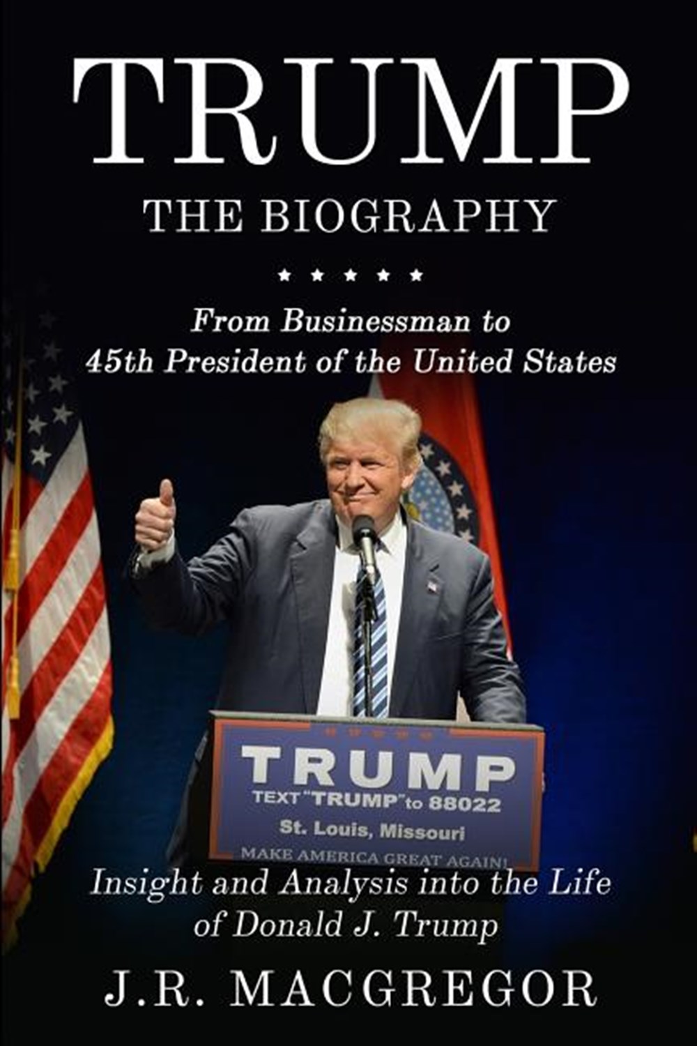 Trump - The Biography: From Businessman to 45th President of the United States: Insight and Analysis