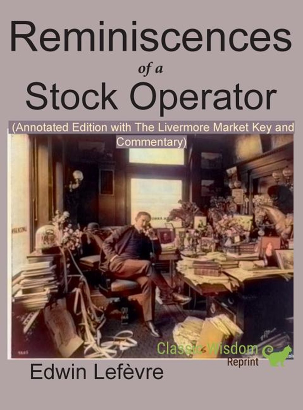 Reminiscences of a Stock Operator (Annotated Edition): with the Livermore Market Key and Commentary 