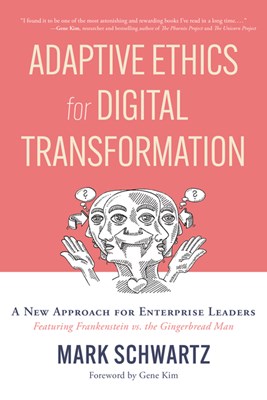  Adaptive Ethics for Digital Transformation: A New Approach for Enterprise Leaders (Featuring Frankenstein Vs the Gingerbread Man)