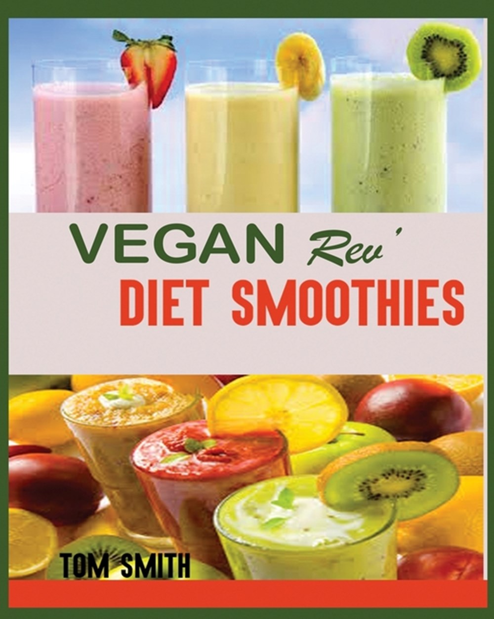 Vegan Rev' Diet Smoothie: The Twenty-Two Vegan Challenge: 50 Healthy and Delicious Vegan Diet Smooth
